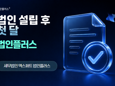 법인 설립 후 첫 달에 꼭 해야 할 것들